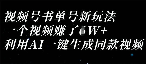 视频号书单号新玩法，一个视频收益过1W，利用AI一键生成同款视频-老K资源网