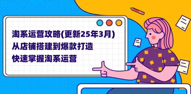 （14190期）淘系运营攻略(更新25年3月) 从店铺搭建到爆款打造，快速掌握淘系运营-老K资源网