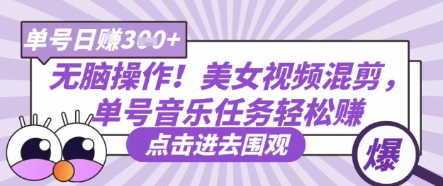 无脑操作！美女视频混剪，单号音乐任务轻松日入3张+-老K资源网