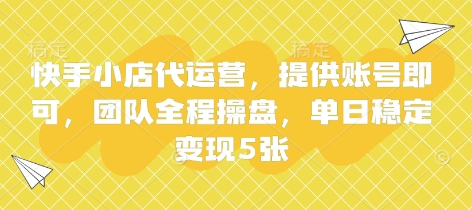 快手小店代运营，提供账号即可，团队全程操盘，单日稳定变现5张-老K资源网