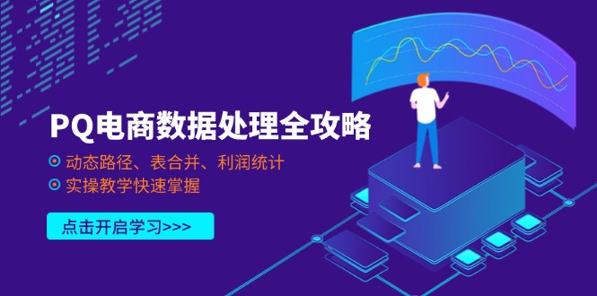 （14240期）PQ电商数据处理全攻略，动态路径、表合并、利润统计，实操教学快速掌握-老K资源网