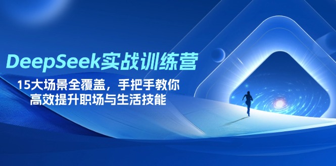 （14236期）DeepSeek实战训练营，15大场景全覆盖，手把手教你高效提升职场与生活技能-老K资源网