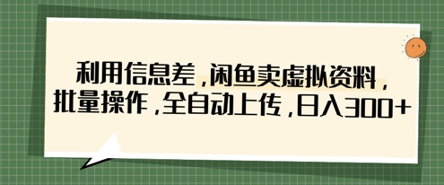 利用信息差，闲鱼卖虚拟资料，批量操作，全自动上传，日入3张-老K资源网