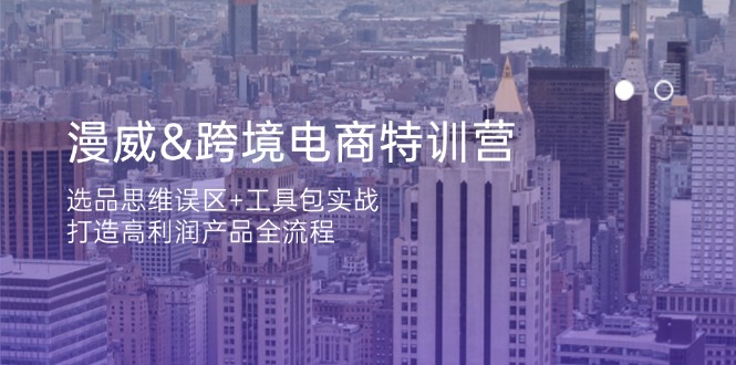 （14295期）漫威 跨境电商特训营：选品思维误区+工具包实战，打造高利润产品全流程-老K资源网