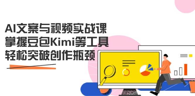 AI文案与视频实战课，掌握豆包Kimi等工具，轻松突破创作瓶颈-老K资源网
