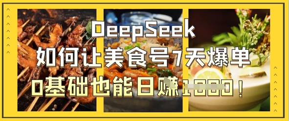 DeepSeek如何让美食号7天爆单，0基础也能日入1k-老K资源网