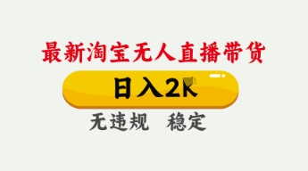 4月最新淘宝无人直播带货，日入数张，不违规不封号，独家技术，操作简单-老K资源网