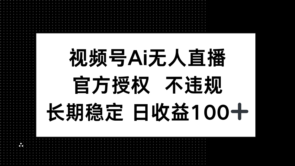（14349期）视频号AI无人直播，官方授权 不违规，单日平均收益100+-老K资源网