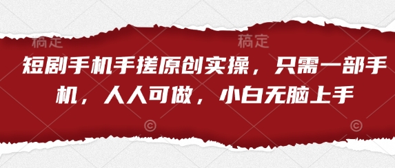 短剧手机手搓原创实操，只需一部手机，人人可做，小白无脑上手-老K资源网