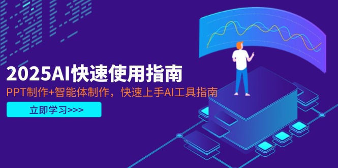 2025AI快速使用指南，PPT制作+智能体制作，快速上手AI工具指南-老K资源网
