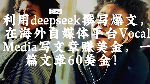 出海搞钱！利用deepseek撰写爆文，在海外自媒体平台Vocal Media写文章挣美金，一篇文章60刀-老K资源网