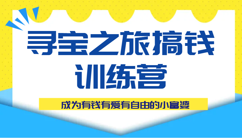 寻宝之旅搞钱训练营课程，成为有钱有爱有自由的小富婆-老K资源网