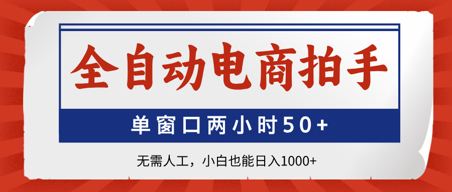 （14416期）全自动电商拍手，单窗口两小时50+无需人工，小白也能日入1000+-老K资源网