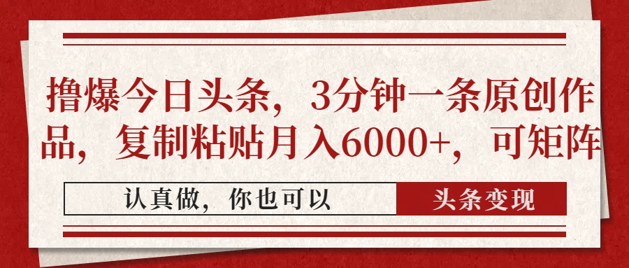 （14437期）撸爆今日头条，3分钟一条原创作品，复制粘贴月入6000+，可矩阵-老K资源网
