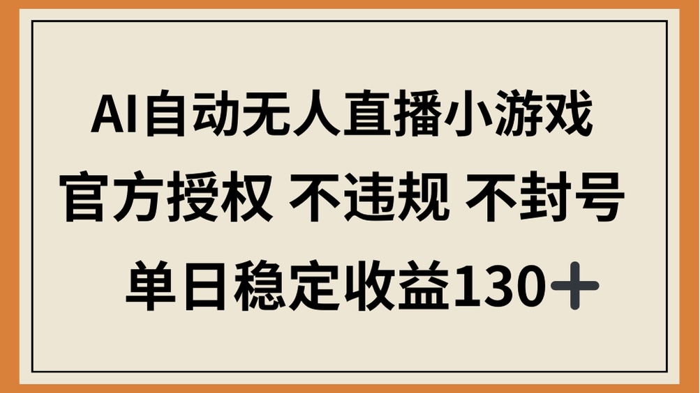 （14438期）AI自动无人直播小游戏，官方授权 不违规 不封号，单日稳定收益130+-老K资源网
