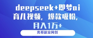deepseek+即梦ai育儿视频，爆款吸粉，月入1w-老K资源网