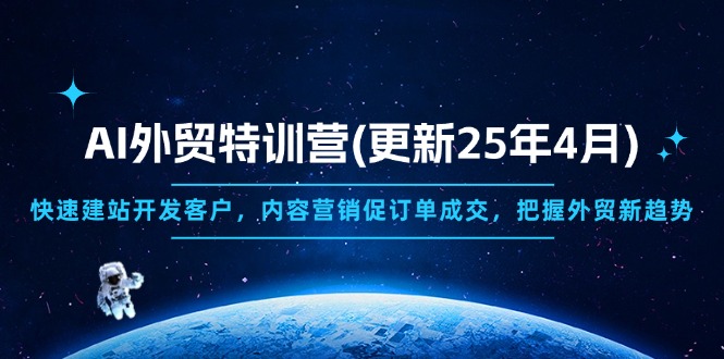 （14455期）AI外贸特训营(更新25年4月)，快速建站开发客户，内容营销促订单成交，…-老K资源网