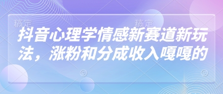 抖音心理学情感新赛道新玩法，涨粉和分成收入嘎嘎的-老K资源网