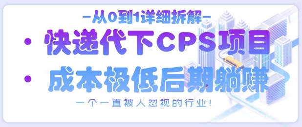 从0到1详细拆解快递代下CPS项目，一个一直被人忽视的行业！-老K资源网