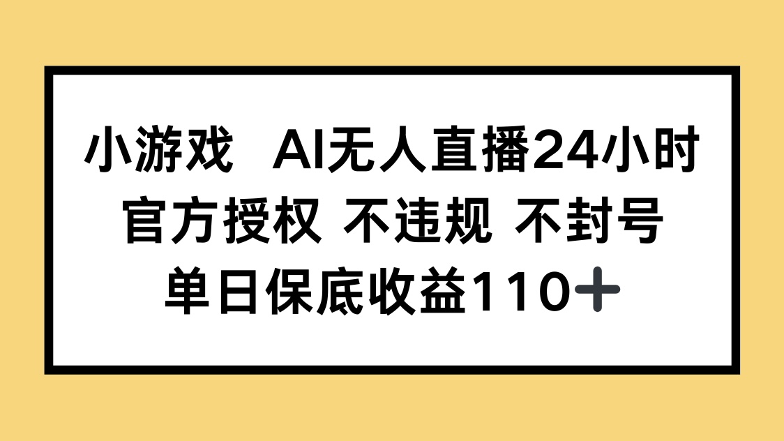 小游戏AI无人直播，官方授权 不违规 不封号，单日保底收益110+-老K资源网