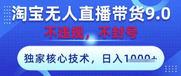 淘宝无人直播带货9.0 ，独家核心技术，不违规，不封号，操作简单，当天开播，当天见收益，日入数张-老K资源网