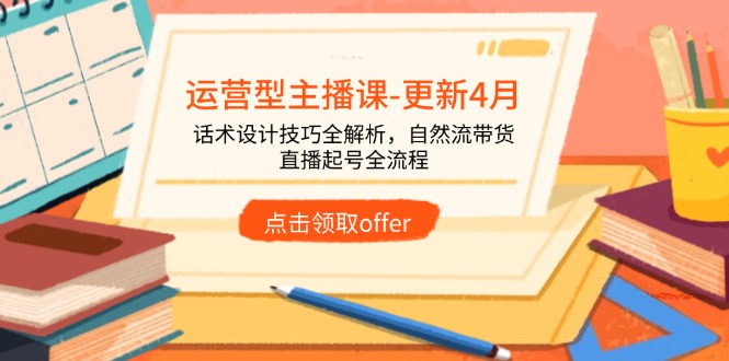 运营型主播课-更新4月，话术设计技巧全解析，自然流带货，直播起号全流程-老K资源网