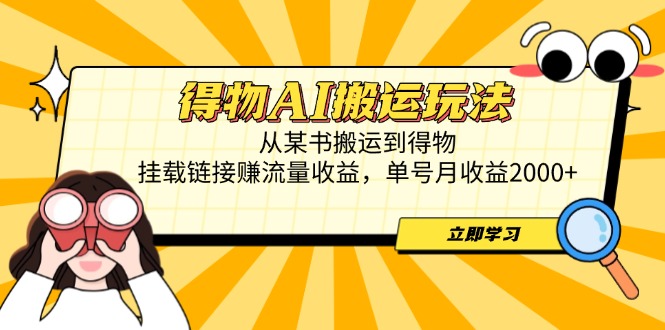 （14604期）得物AI搬运玩法，从某书搬运到得物，挂载链接赚流量收益，单号月收益2000+-老K资源网