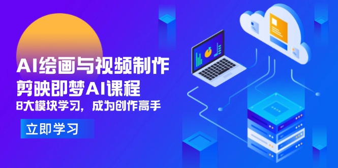 （14563期）AI绘画与视频制作，剪映即梦AI课程，8大模块学习，成为创作高手-老K资源网