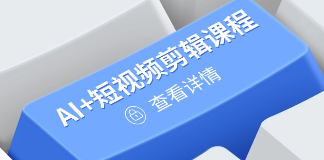 （14562期）从入门到精通，AI+短视频剪辑课程，掌握账号运营直播技巧，打造爆款-老K资源网