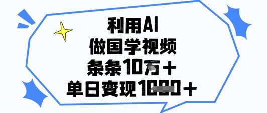 利用AI做国学视频，条条点赞10w+，单日变现1k+-老K资源网