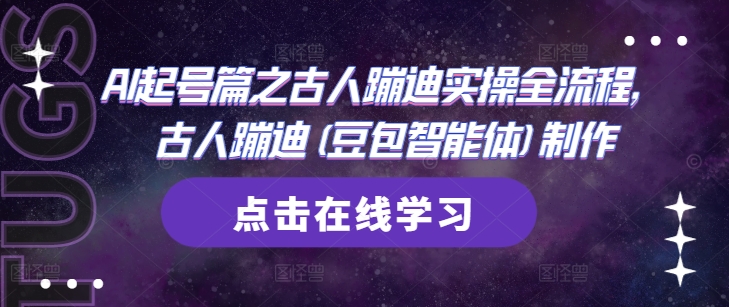AI起号篇之古人蹦迪实操全流程，古人蹦迪(豆包智能体)制作-老K资源网