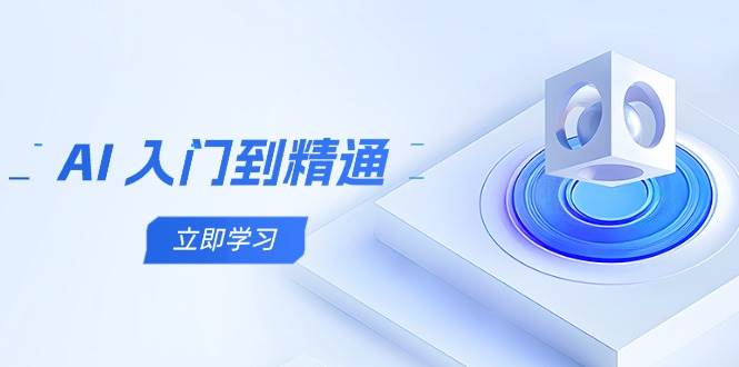 AI入门到精通，五阶课程学通识，掌握多领域实操要点-老K资源网