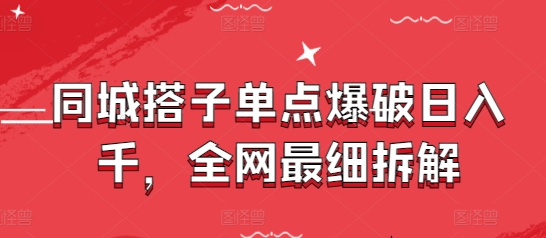 同城搭子单点爆破日入千，全网最细拆解-老K资源网