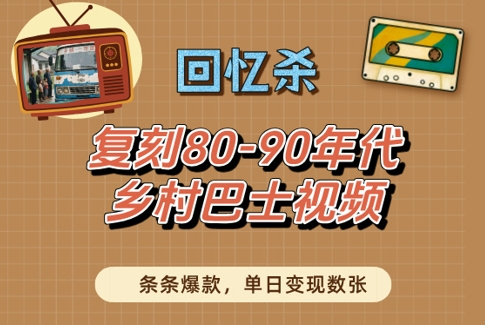 回忆杀！复刻80-90年代乡村巴士视频，条条爆款，单日变现数张-老K资源网