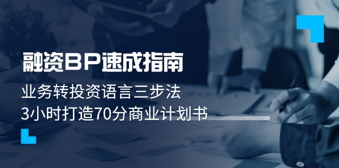（14683期）融资BP速成指南：业务转投资语言三步法，3小时打造70分商业计划书-老K资源网
