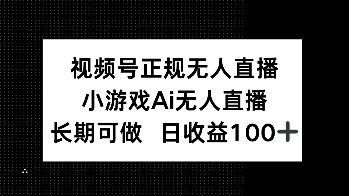 （14670期）视频号正规无人直播，小游戏AI无人直播，长期可做，日收益100+-老K资源网