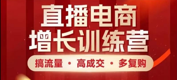 直播电商增长训练营，搞流量·高成交·多复购，快速上手有思路-老K资源网