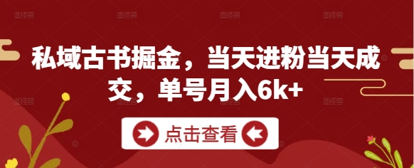 私域古书掘金，当天进粉当天成交，单号月入6k+-老K资源网