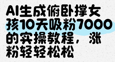 AI生成俯卧撑女孩，10天吸粉7000的实操教程，涨粉轻轻松松-老K资源网