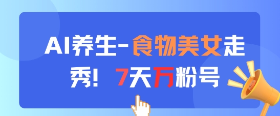 AI养生新玩法，食物美女走秀，7天万粉号-老K资源网