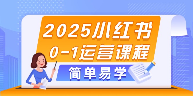 （14719期）2025小红书0-1运营课程，选品、素材、笔记制作与发布技巧-老K资源网