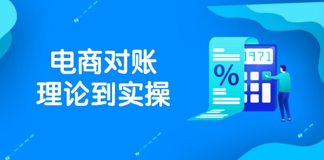 （14718期）抖店电商对账理论到实操，包括订单、售后、资金流水处理，数据导出路径等-老K资源网