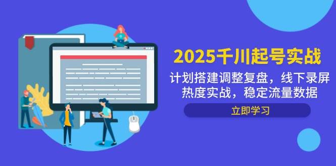 2025千川起号实战，计划搭建调整复盘，线下录屏热度实战，稳定流量数据-老K资源网