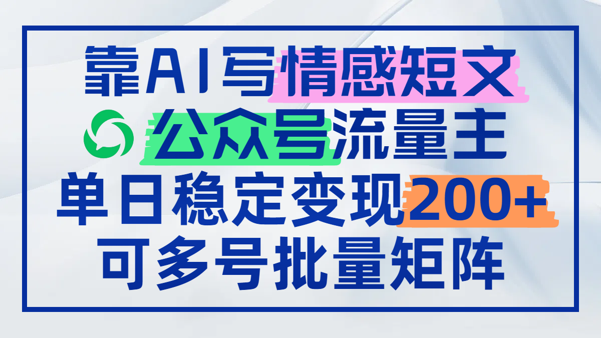 （14712期）靠AI写情感短文，公众号流量主日赚200+，可多号批量矩阵-老K资源网