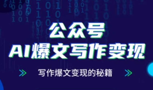 公众号AI爆文写作变现秘籍，零基础、指令、变现、涨粉必学的AI爆文写作课-老K资源网