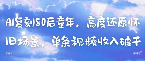 AI复刻80后童年，高度还原怀旧场景，单条视频收入几张-老K资源网