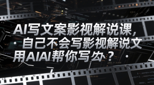 AI写文案影视解说课，自己不会写影视解说文案怎么办？用AI帮你写-老K资源网