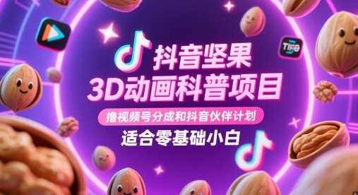 抖音坚果3D动画科普项目，撸视频号分成和抖音伙伴计划，适合零基础小白-老K资源网