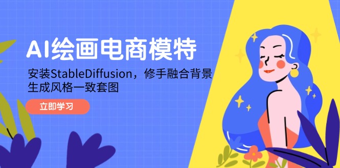 （14741期）AI绘画电商模特，安装StableDiffusion，修手融合背景，生成风格一致套图-老K资源网