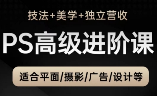 PS高级后期进阶课（技法+美学+独立营收），适合平面摄影广告设计等-老K资源网